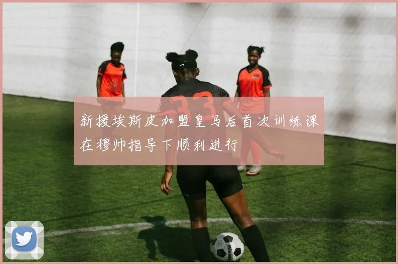 新援埃斯皮加盟皇马后首次训练课在穆帅指导下顺利进行