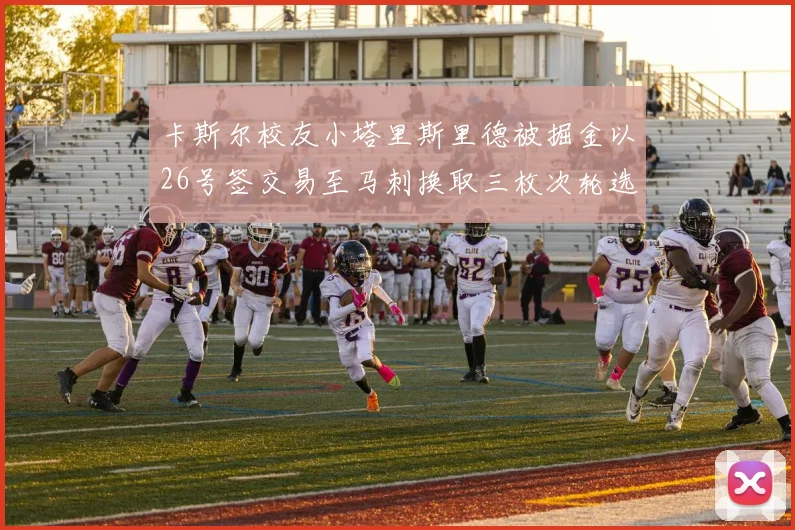 卡斯尔校友小塔里斯里德被掘金以26号签交易至马刺换取三枚次轮选秀权