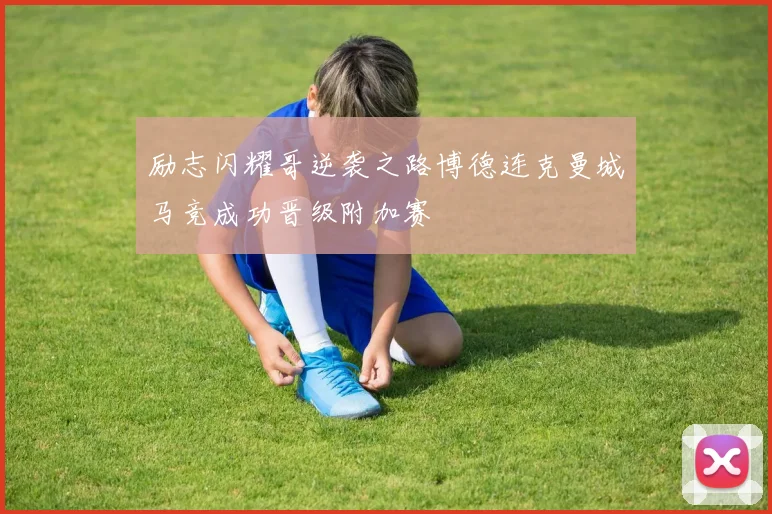 励志闪耀哥逆袭之路博德连克曼城马竞成功晋级附加赛